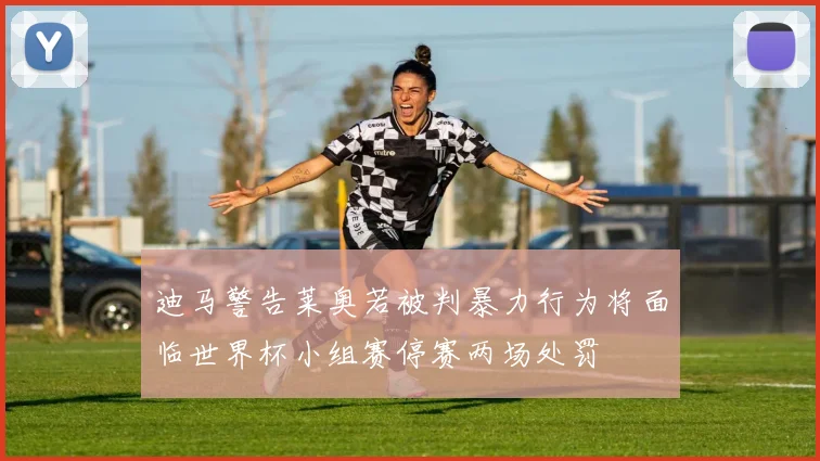 迪马警告莱奥若被判暴力行为将面临世界杯小组赛停赛两场处罚